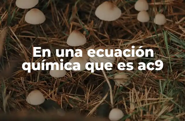 En una Ecuación Química que es Ac9