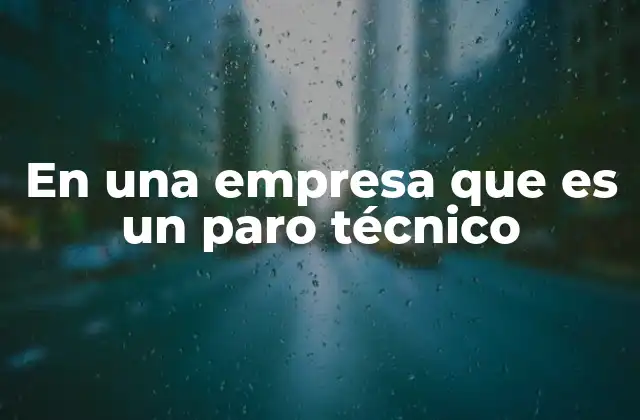 En una Empresa que es un Paro Técnico