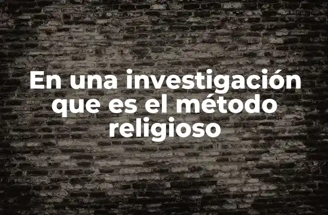 En una Investigación que es el Método Religioso
