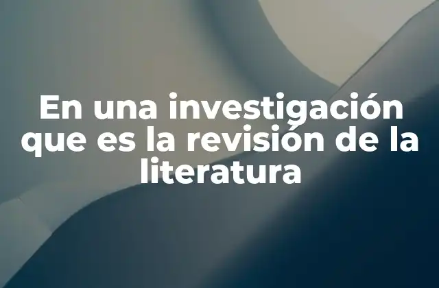En una Investigación que es la Revisión de la Literatura