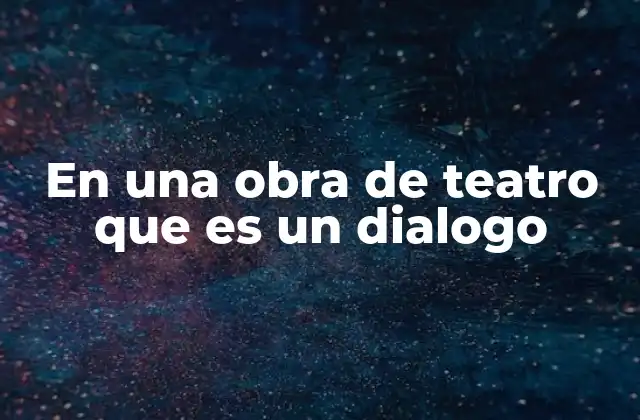 La función del diálogo en la construcción de una historia escénica