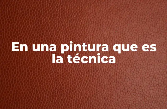 En una Pintura que es la Técnica