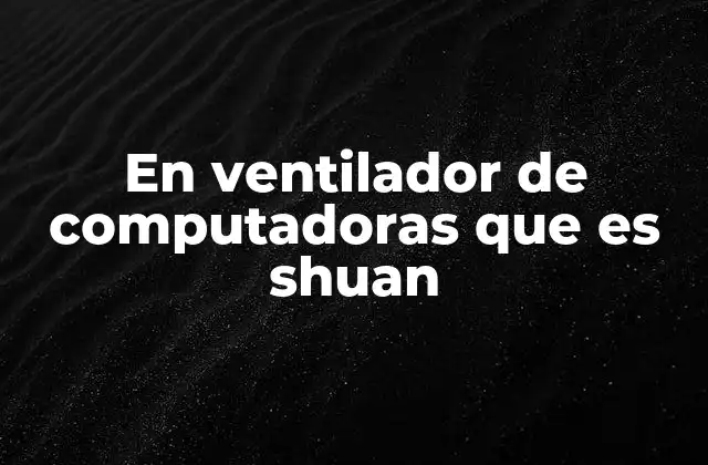 En Ventilador de Computadoras que es Shuan