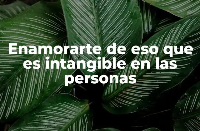 Enamorarte de Eso que es Intangible en las Personas