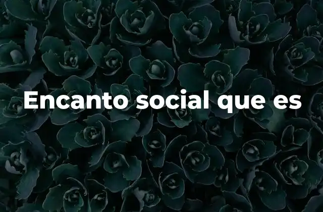 Encanto Social que es