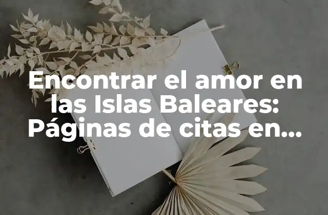 Encontrar el Amor en las Islas Baleares: Páginas de Citas en Mallorca Gratis