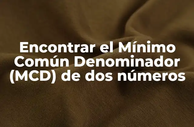 Encontrar el Mínimo Común Denominador (mcd) de Dos Números 2 ¿Cómo se calcula el Mínimo Común Denominador (MCD)?