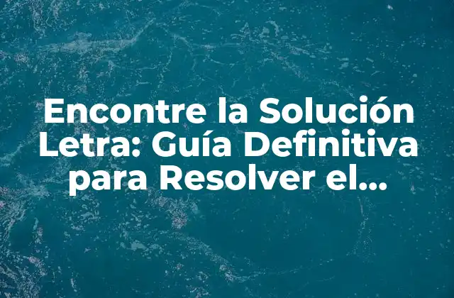 Encontre la Solución Letra: Guía Definitiva para Resolver el Acertijo