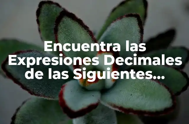 Encuentra las Expresiones Decimales de las Siguientes Fracciones: Guía Completa