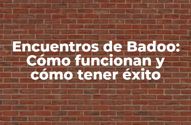 Encuentros de Badoo: Cómo Funcionan y Cómo Tener Éxito