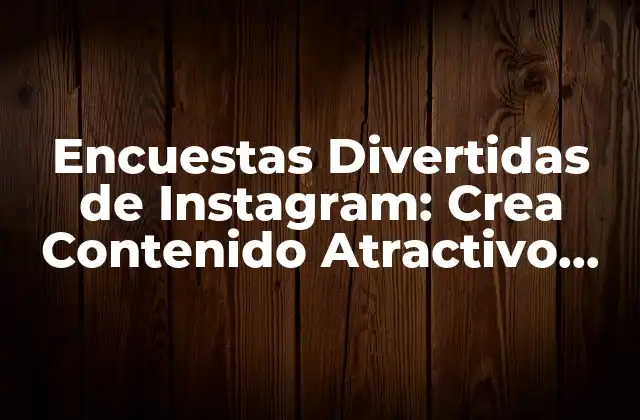 Encuestas Divertidas de Instagram: Crea Contenido Atractivo para Tus Seguidores
