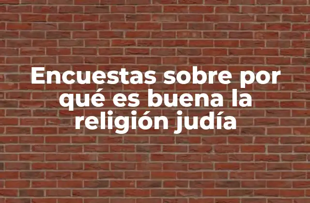 Encuestas sobre por Qué es Buena la Religión Judía