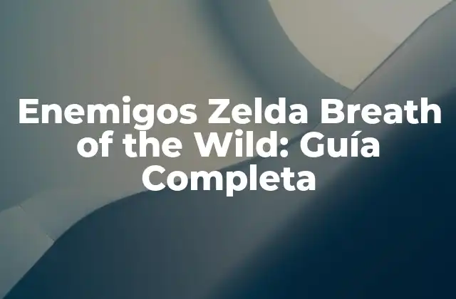 Enemigos Zelda Breath Of The Wild: Guía Completa 2 Tipos de Enemigos en Zelda Breath of the Wild