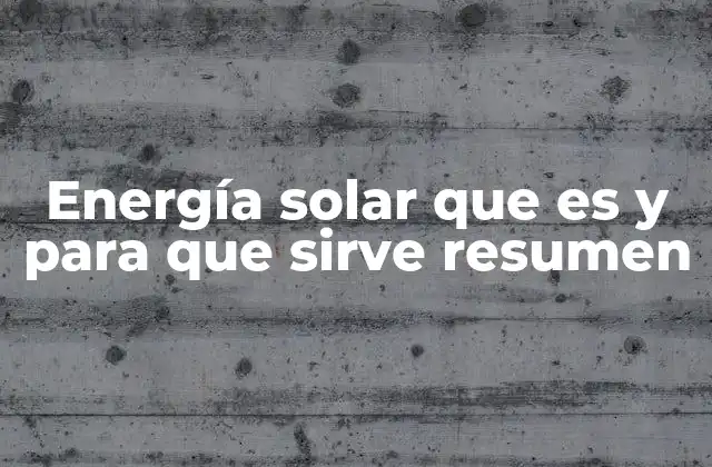 Energía Solar que es y para que Sirve Resumen