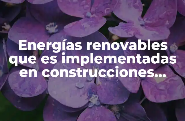 Energías Renovables que es Implementadas en Construcciones Nuevas de Mexico