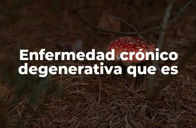Enfermedad Crónico Degenerativa que es