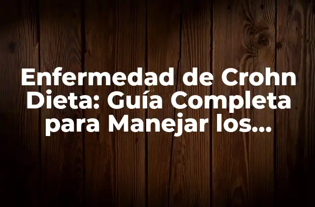 Enfermedad de Crohn Dieta: Guía Completa para Manejar los Síntomas