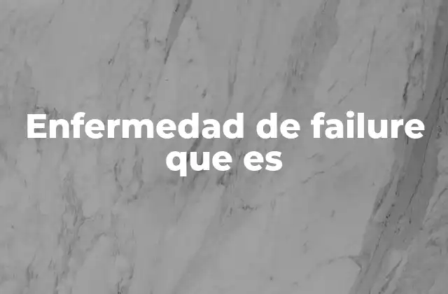 Enfermedad de Failure que es