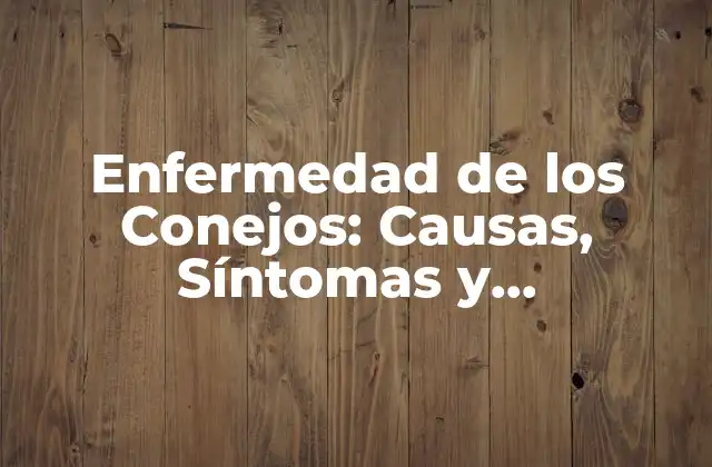 Enfermedad de los Conejos: Causas, Síntomas y Tratamiento