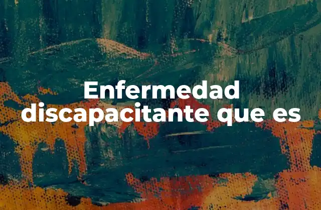 Cómo se clasifican las enfermedades que causan discapacidad