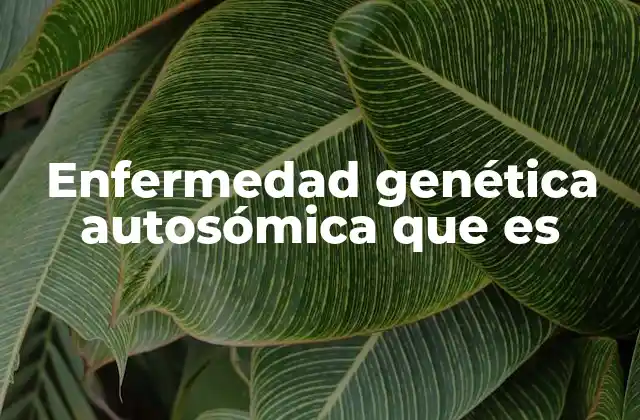 Enfermedad Genética Autosómica que es