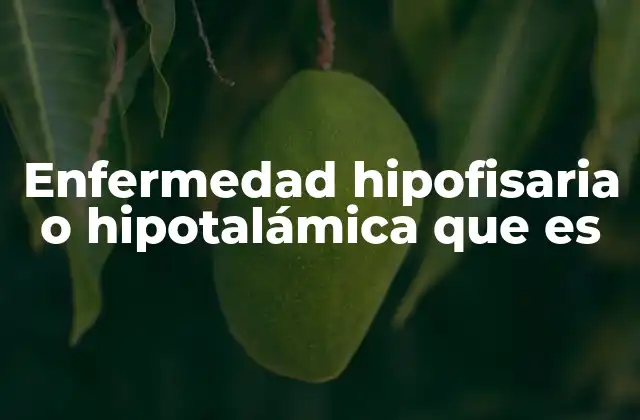 Enfermedad Hipofisaria o Hipotalámica que es