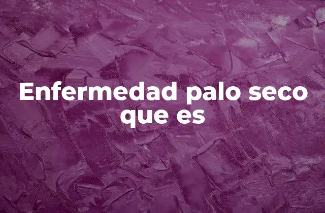 Enfermedad Palo Seco que es