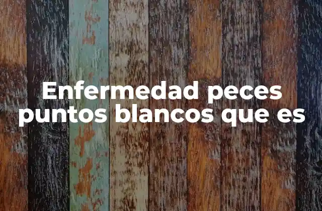 Enfermedad Peces Puntos Blancos que es