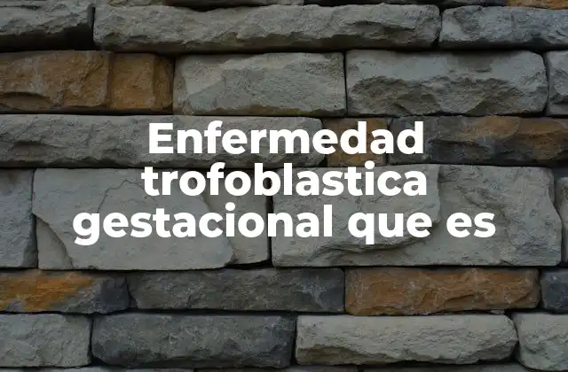 Enfermedad Trofoblastica Gestacional que es