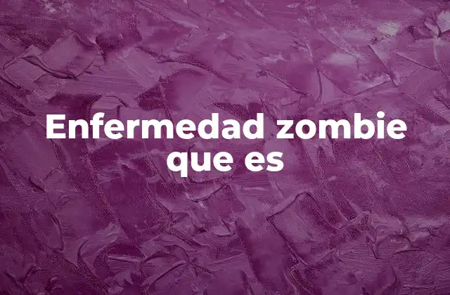 Enfermedad Zombie que es