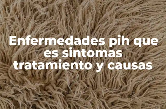 Enfermedades Pih que es Sintomas Tratamiento y Causas