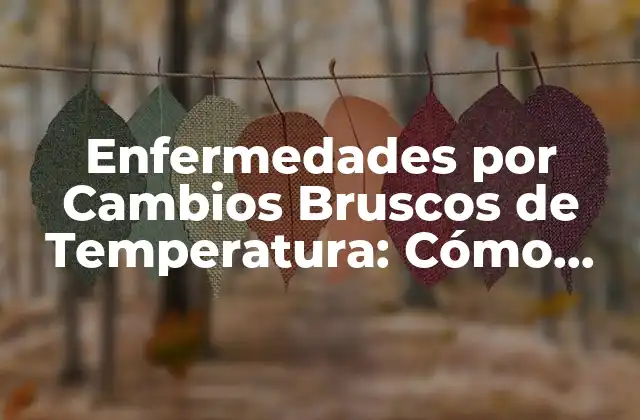 Enfermedades por Cambios Bruscos de Temperatura: Cómo Proteger Tu Salud