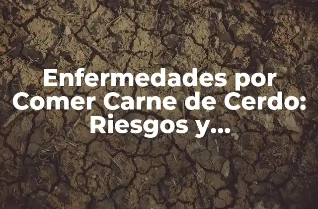 Enfermedades por Comer Carne de Cerdo: Riesgos y Consecuencias