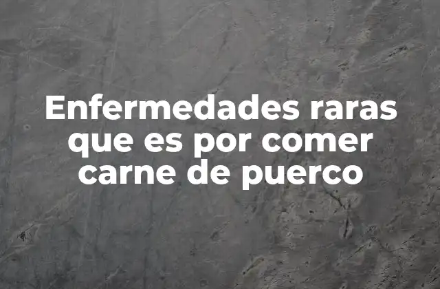 Enfermedades Raras que es por Comer Carne de Puerco