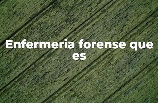 Enfermeria Forense que es