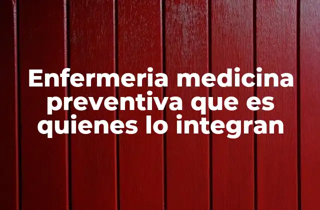 Enfermeria Medicina Preventiva que es Quienes Lo Integran