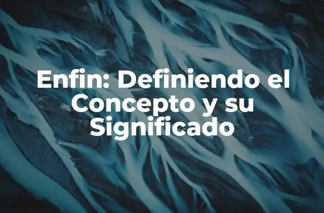 Enfin: Definiendo el Concepto y Su Significado
