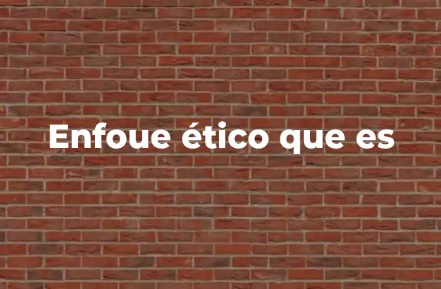 Enfoue Ético que es