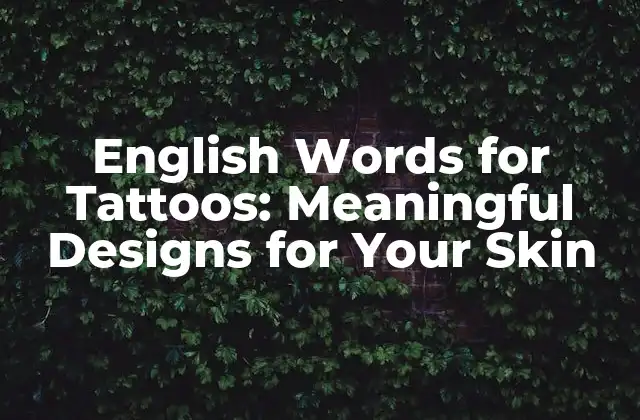 English Words For Tattoos: Meaningful Designs For Your Skin