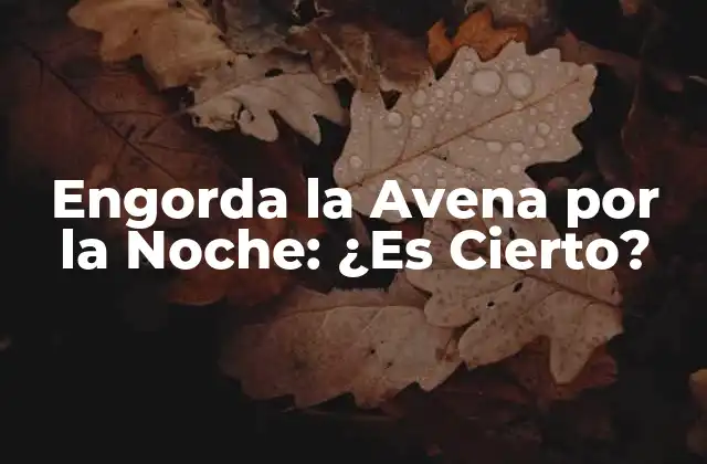 Engorda la Avena por la Noche: ¿es Cierto?