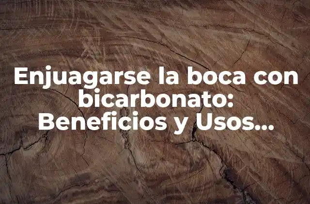 Enjuagarse la Boca con Bicarbonato: Beneficios y Usos Naturales