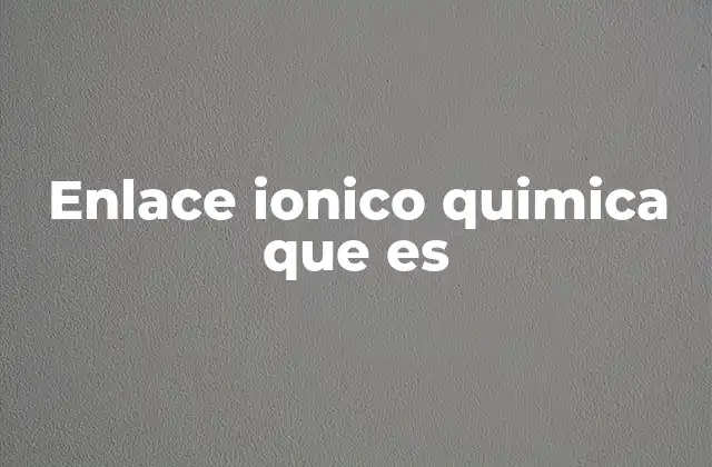 Enlace Ionico Quimica que es