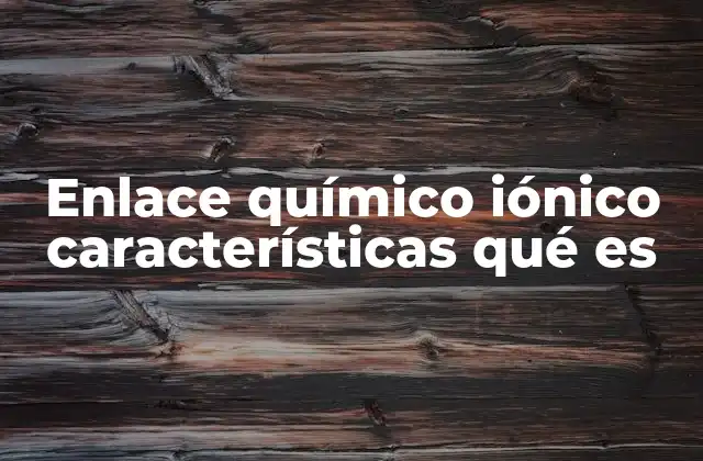 Enlace Químico Iónico Características Qué es