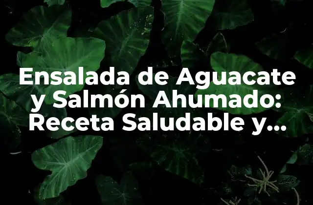 Ensalada de Aguacate y Salmón Ahumado: Receta Saludable y Deliciosa