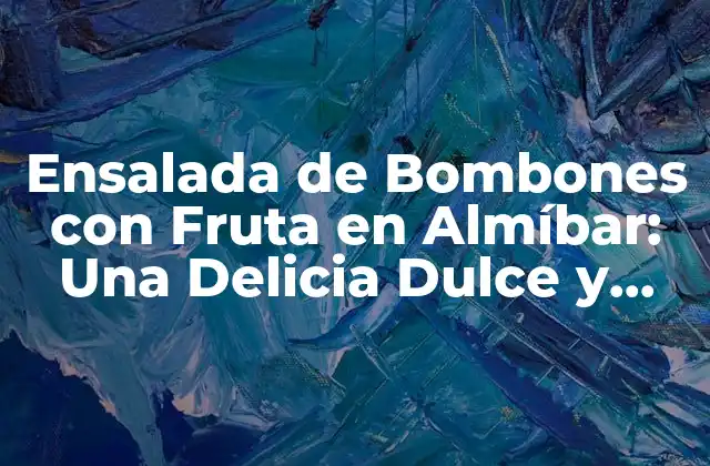 Ensalada de Bombones con Fruta en Almíbar: una Delicia Dulce y Fresca
