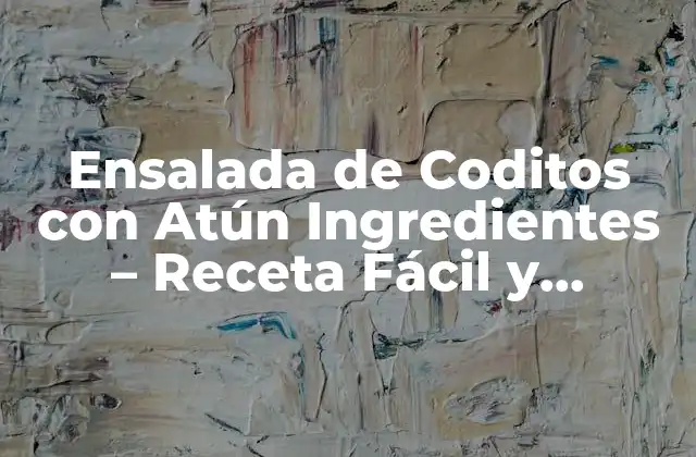 Ensalada de Coditos con Atún Ingredientes – Receta Fácil y Saludable