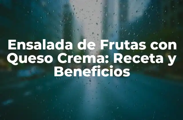 Ensalada de Frutas con Queso Crema: Receta y Beneficios