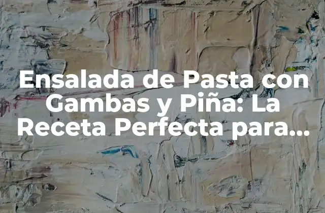 Ensalada de Pasta con Gambas y Piña: la Receta Perfecta para Verano