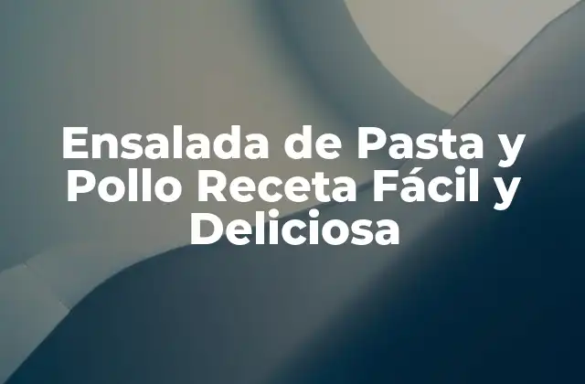 Ensalada de Pasta y Pollo Receta Fácil y Deliciosa