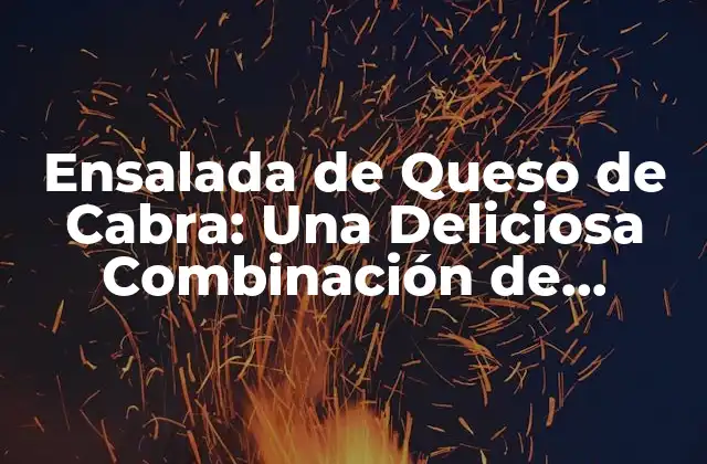 Ensalada de Queso de Cabra: una Deliciosa Combinación de Sabores y Texturas